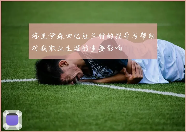 塔里伊森回忆杜兰特的指导与帮助对我职业生涯的重要影响