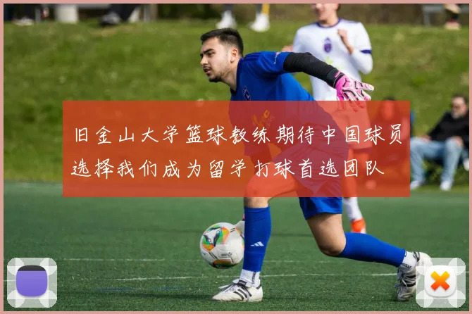 旧金山大学篮球教练期待中国球员选择我们成为留学打球首选团队