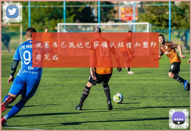 坎塞洛已抵达巴萨确认租借加盟即将完成